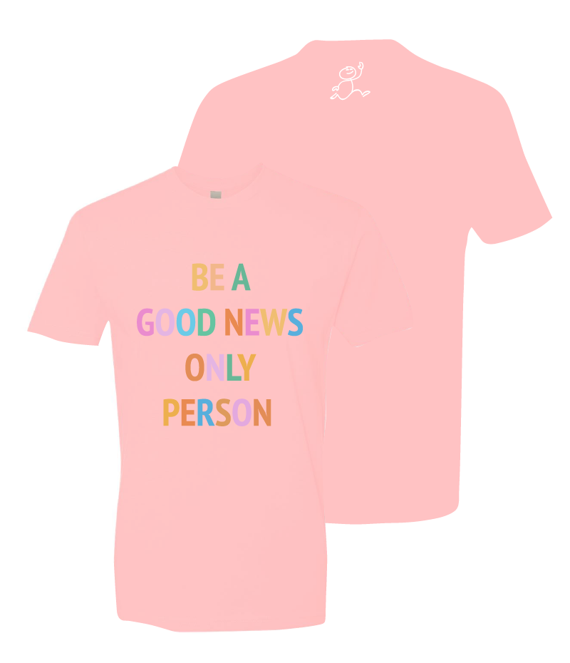 Be a Good News Only Person - Light Pink T-Shirt