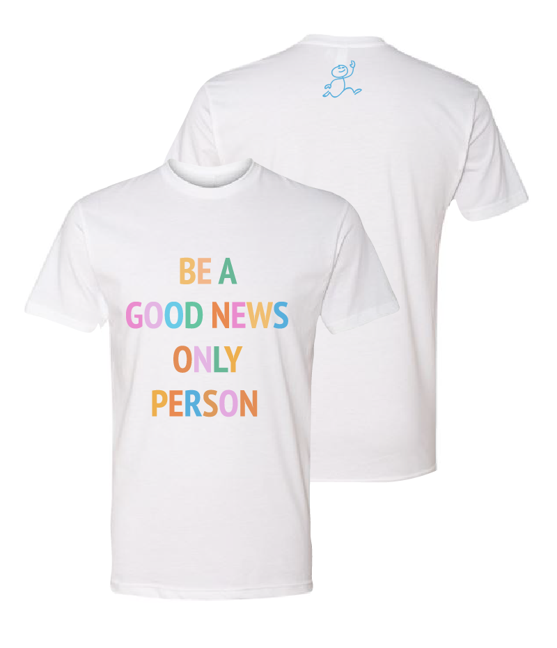 Be a Good News Only Person - White T-Shirt