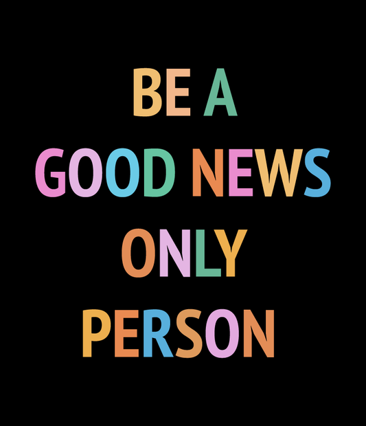 Be a Good News Only Person